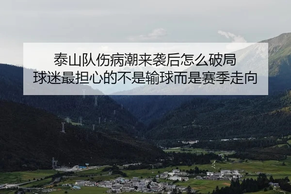 泰山队伤病潮来袭后怎么破局 球迷最担心的不是输球而是赛季走向